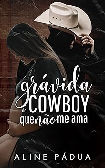 GRAVIDA DO COWBOY QUE NAO ME AMA (Livro Un Aline Padua